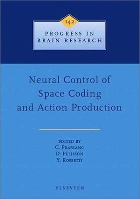 Neural Control of Space Coding and Action Production Prablanc Volume 142