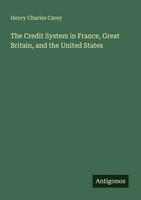 The Credit System In France, Great Britain, And The United States Carey Buch