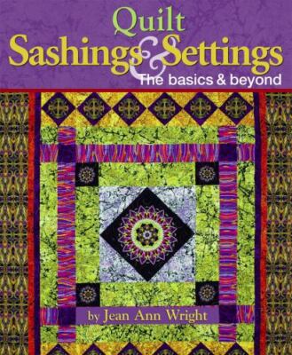 Quilt Sashings and Settings : The Basics and Beyond by Jean Ann Wright (2012,...