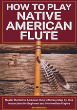 How To Play Native American Flute: Master The Native American flute With Easy St