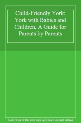 Child-Friendly York: York with Babies and Children, A Guide for 