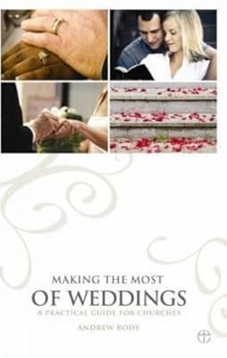 Making the Most of Weddings: A Practical Guide for Churches, Body, Andrew, Used;