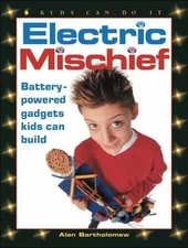 Electric Mischief: Battery-Powered Gadgets Kids Can Build by Bartholomew, Alan