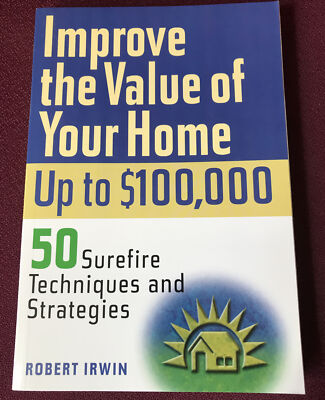 Improve the Value of Your Home up to $100,000 : 50 Surefire Techniques and Start