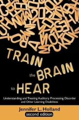 Train the Brain to Hear: Understanding and Treating Auditory Processing Disorder