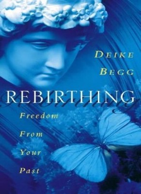 Rebirthing: Freedom From Your Past,Deike Begg