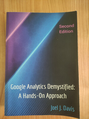 Google Analytics Demystified: A Hands-On Approach (Second Edition)