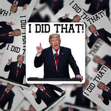 35 PCs "I did that" Trump Sticker Pack - Trump Meme - Trump Decals - 1.2 x 1.2"