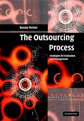 The Outsourcing Process: Strategies for Evaluation and Management, Ronan McIvor