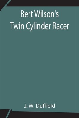 Bert Wilson's Twin Cylinder Racer by J W Duffield PAPERBACK 9789354842245