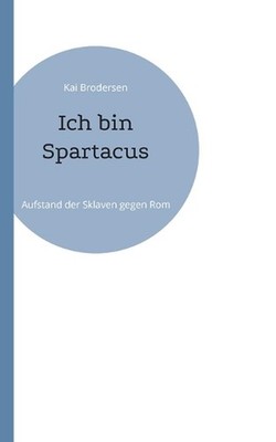 Ich bin Spartacus: Aufstand der Sklaven gegen Rom by Kai Brodersen (German) Pape