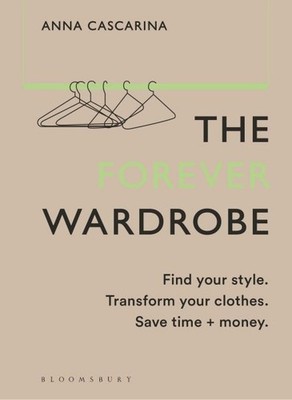 Forever Wardrobe : Find Your Style. Transform Your Clothes. Save Time and Mon...