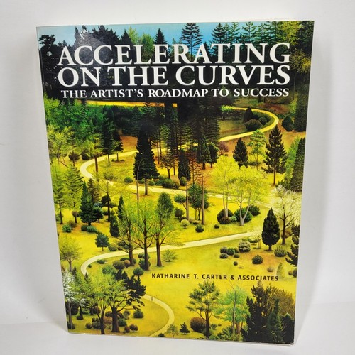 Accelerating on the Curves: The Artist’s Roadmap to Success -Katherine T. Carter