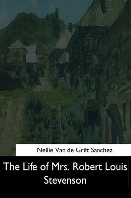 The Life of Mrs. Robert Louis Stevenson by Nellie Van De Grift Sanchez (English)