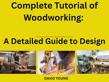 Digital Download Complete Tutorial of Woodworking: A Detailed Guide to Design
