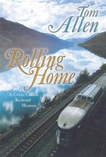 Rolling Home : A Cross-Canada Railroad Memoir Tom Allen