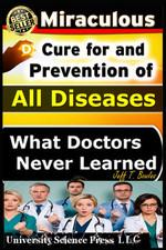 The Miraculous Cure for and Prevention of All Diseases What Doctors Never Learne