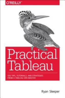 Practical Tableau: 100 Tips, Tutorials, and Strategies from a Tableau Zen - GOOD