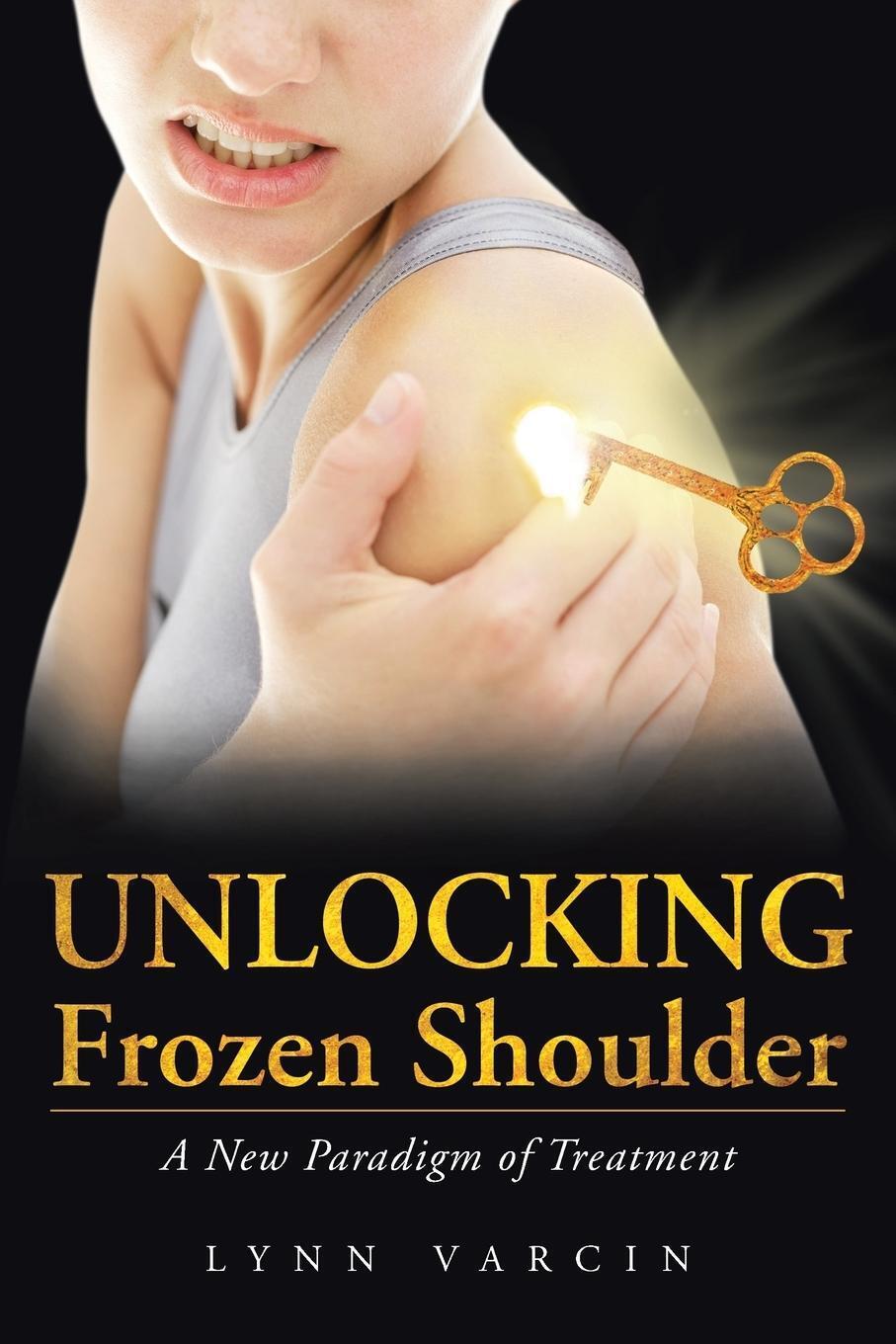 Unlocking Frozen Shoulder | Lynn Varcin | A Paradigm Of Treatment |