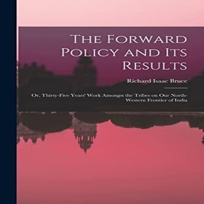 The Forward Policy and Its Results or Thirty-five Years' Work Amo