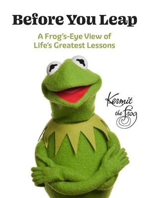 Before You Leap A Frog's-Eye View of Life's Greatest Lessons Kermit The Frog