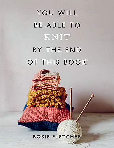 You Will Be Able to Knit by the End of This Book - Fletcher, Rosie