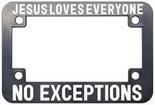 Jesus Loves Everyone No Exceptions Christian MOTORCYCLE license plate frame
