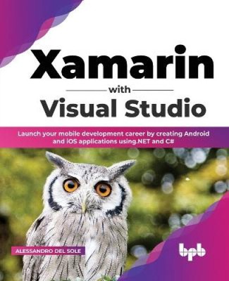 Xamarin mit Visual Studio: Starten Sie Ihre Karriere in der mobilen Entwicklung durch Erstellen