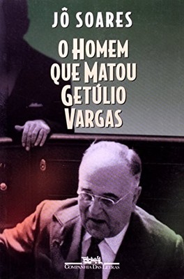 O HOMEM QUE MATOU GETULIO VARGAS: BIOGRAFIA DE UM By Jo Soares **Excellent**
