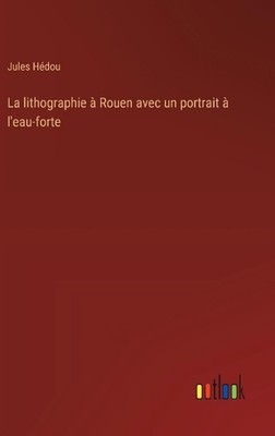 La lithographie Rouen avec un portrait l'eau-forte by Jules H?dou Hardcover Book
