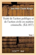 Trait� de l'Action Publique Et de l'Action Civile En Mati�re Criminelle. Tome 1