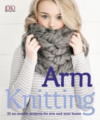 Arm Knitting: 30 no-needle projects for you and your home by 