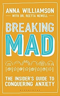 Breaking Mad : The Insider's Guide to Conquering Anxiety Anna Wil