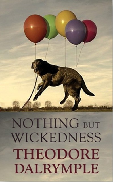 Nothing but Wickedness by Theodore Dalrymple (Paperback Book)