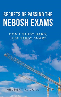 Secrets of Passing the Nebosh Exams: Don't Study Hard,  -  NEW Helbert R Cual 20