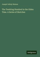 Joseph Yelloly Watson | The Tendring Hundred In The Olden Time. A Series Of...