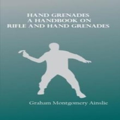 Hand Grenades A handbook on rifle and hand grenades Graham Ainsli