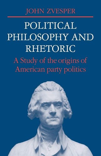 Political Philosophy and Rhetoric: A Study of the Origins of American Party Poli