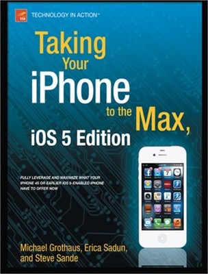 Taking Your iPhone 4s to the Max: For iPhone 4s and Other IOS 5-Enabled Iphones