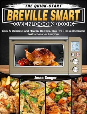 The Quick-Start Breville Smart Oven Cookbook: Easy & Delicious and Healthy Recip