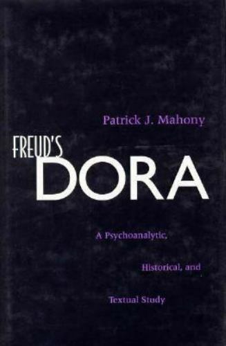 Freud's Dora: A Psychoanalytic, Historical, and Textual Study - Patrick J. Mahony