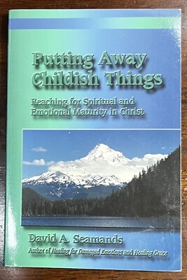 Putting Away Childish Things Reaching for Spiritual Emotional Maturity Seamands