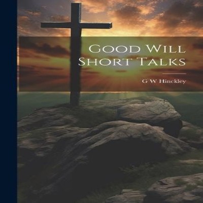 Good Will Short Talks G W Hinckley Hardcover Creative Media Partn