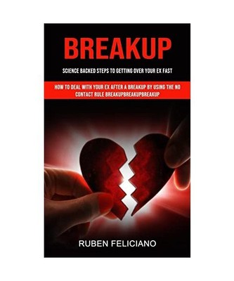 Breakup: Science Backed Steps to Getting Over Your Ex Fast 