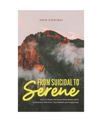 From Suicidal to Serene: How to Make the Food-Mind-Body-Spirit Connection Work f