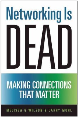 Networking Is Dead: Making Connections That Matter by Wilson, Melissa G