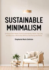 Sustainable Minimalism: Embrace Zero Waste, Build Sustainability