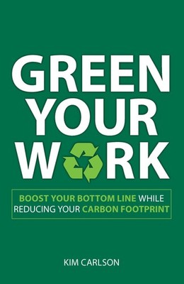 Green Your Work: Boost Your Bottom Line While Reducing Your Carbon Footprint...