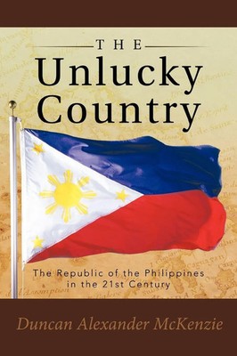 The Unlucky Country The Republic of the Philippines in the 21st Century McKenzie