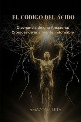 El Cdigo del cido: Disonancia de una Amazona: Cr?nicas de una mente indomable by